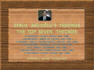 Efruz  asiloğlu`s  theories = the  top  seven   theories   2