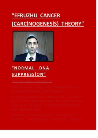 “EFRUZHU CANCER
(CARCİNOGENESİS) THEORY”




“NORMAL DNA
SUPPRESSİON”
 