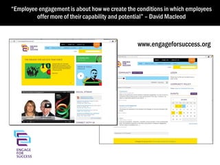“Employee engagement is about how we create the conditions in which employees
offer more of their capability and potential” – David Macleod

•

www.engageforsuccess.org

 