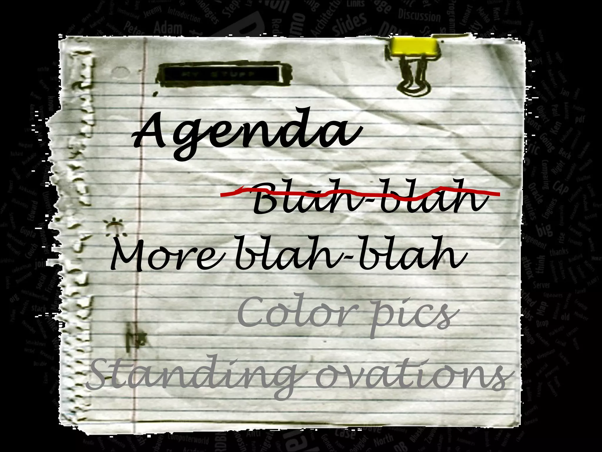 Agenda Blah-blah More blah-blah Color pics Standing ovations 
