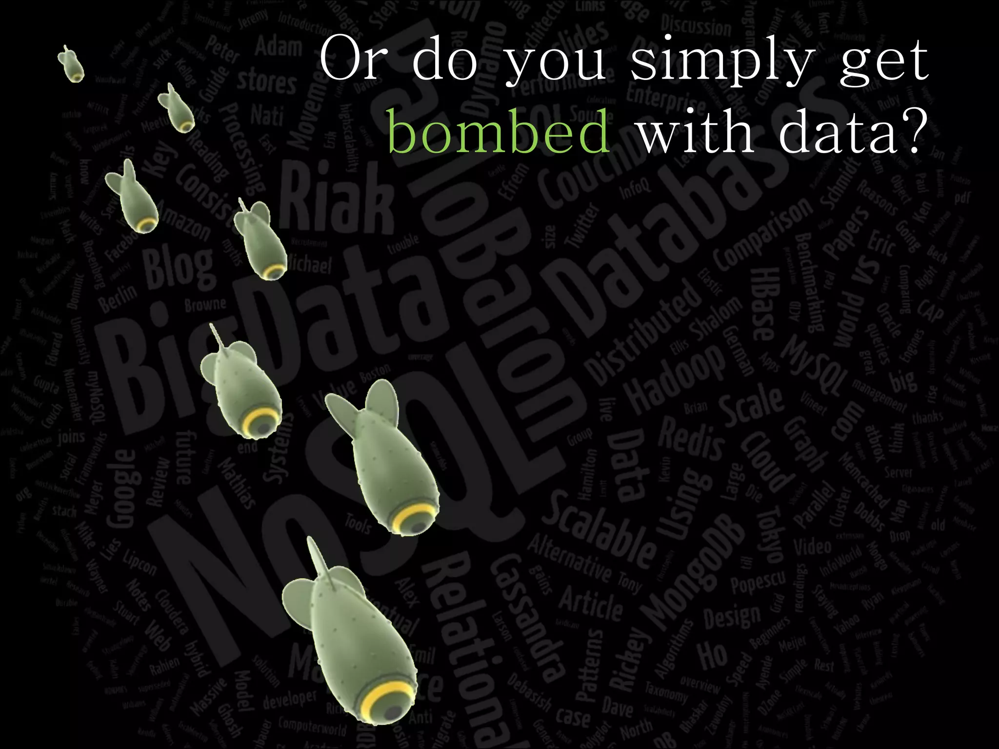 Or do you simply get bombed  with data? 