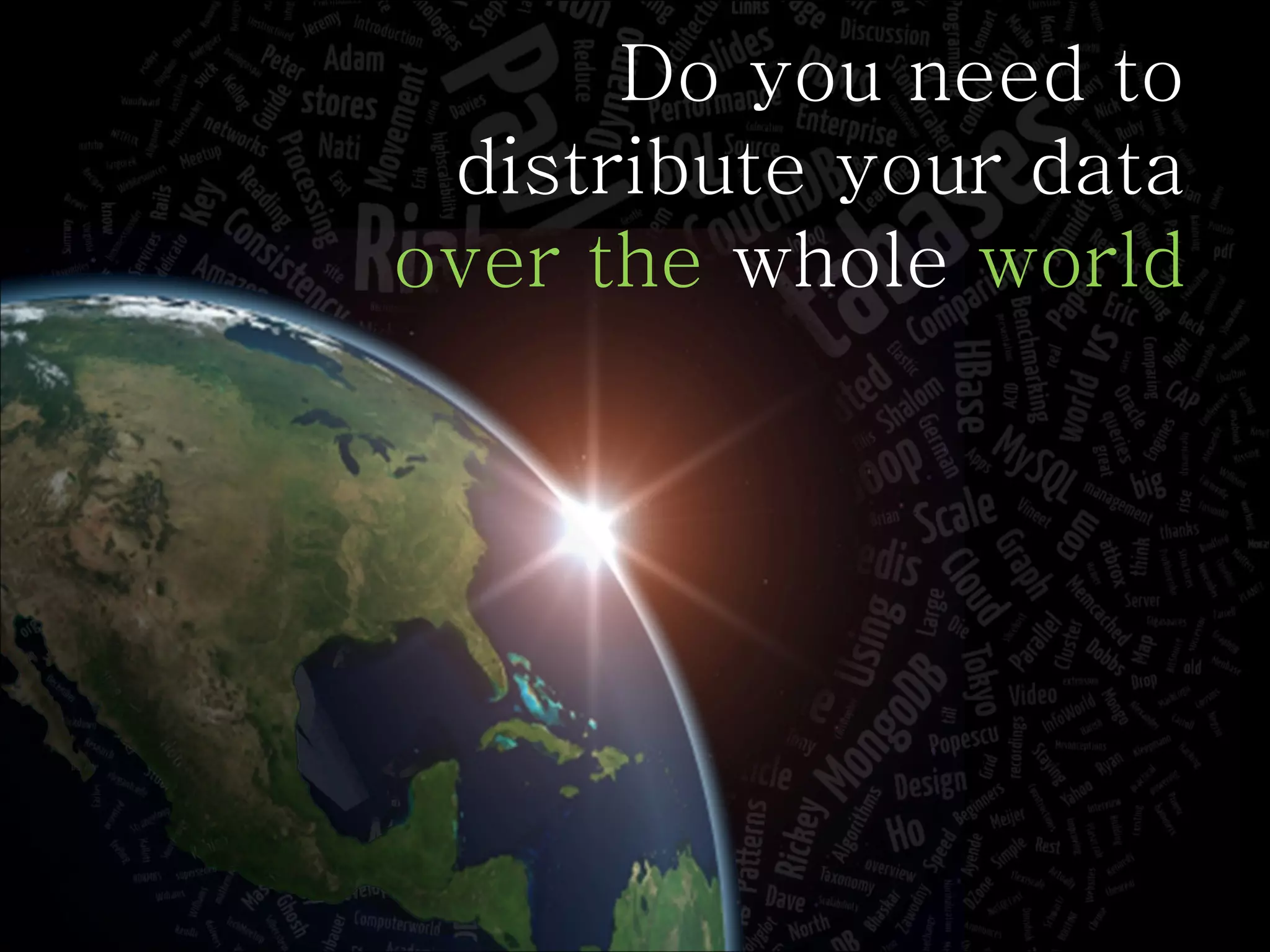 Do you need to distribute your data over the  whole  world 
