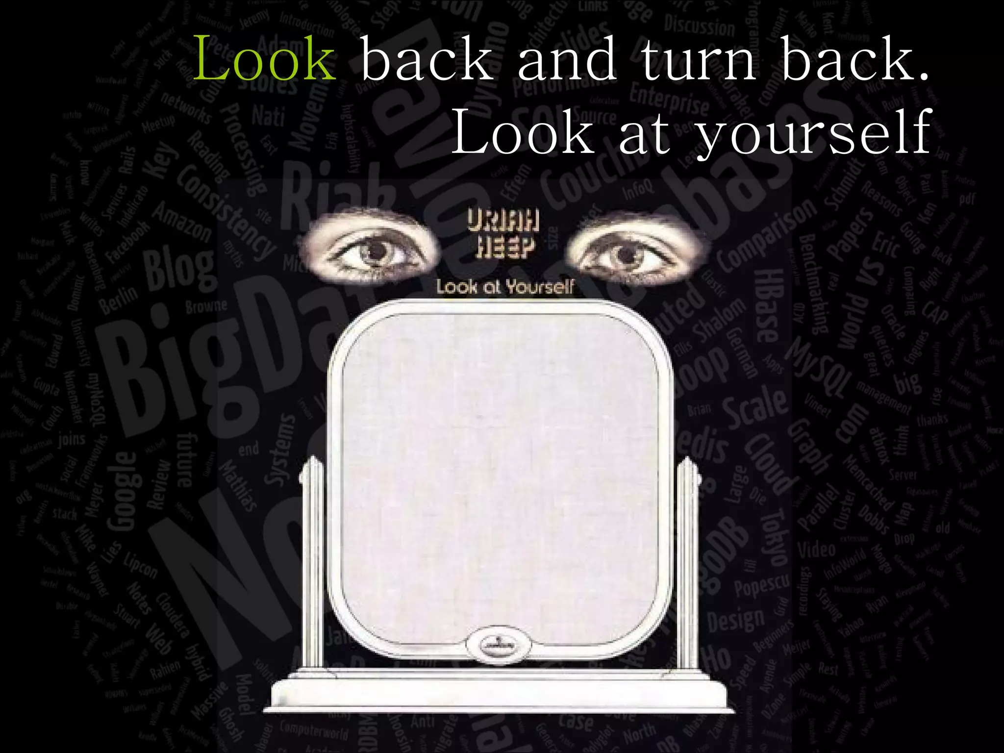 Look  back and turn back. Look at yourself 