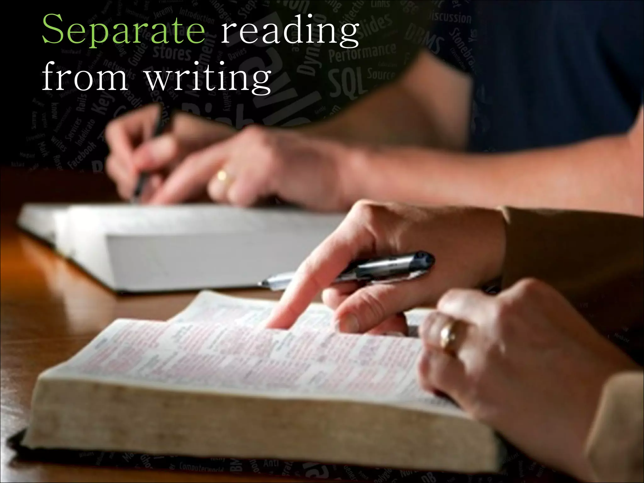 Separate  reading from writing 