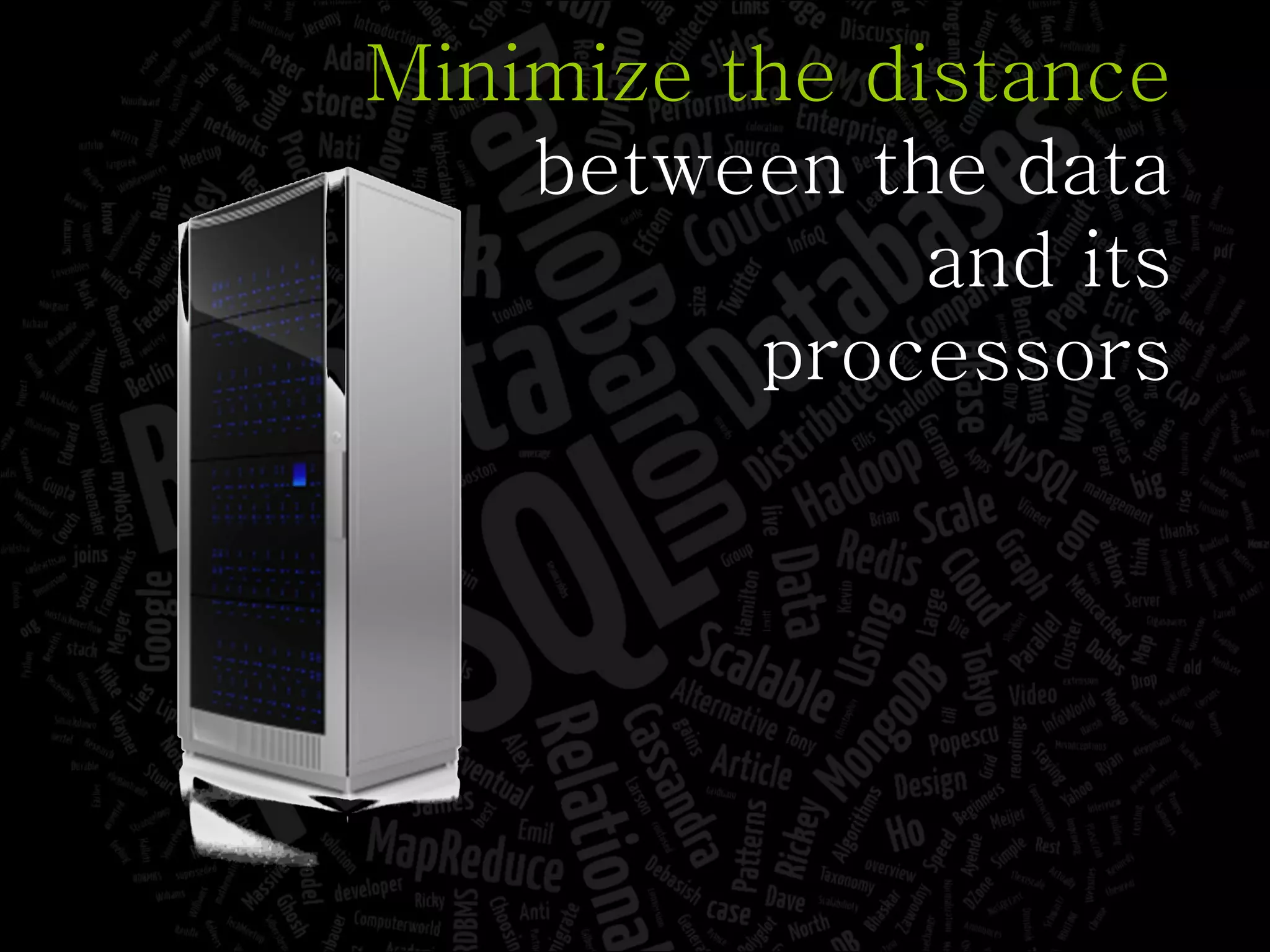 Minimize the distance between the data and its processors 