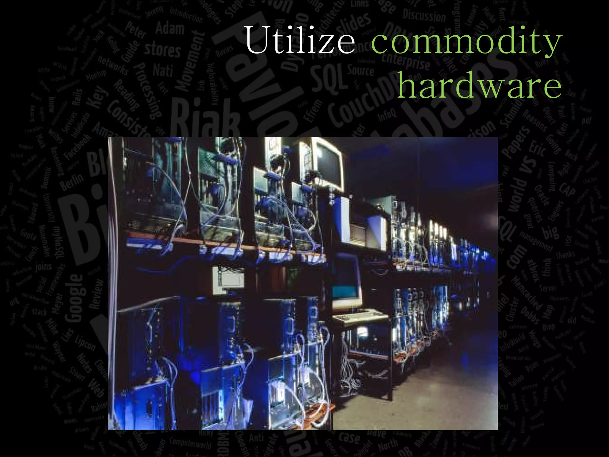 Utilize  commodity hardware 
