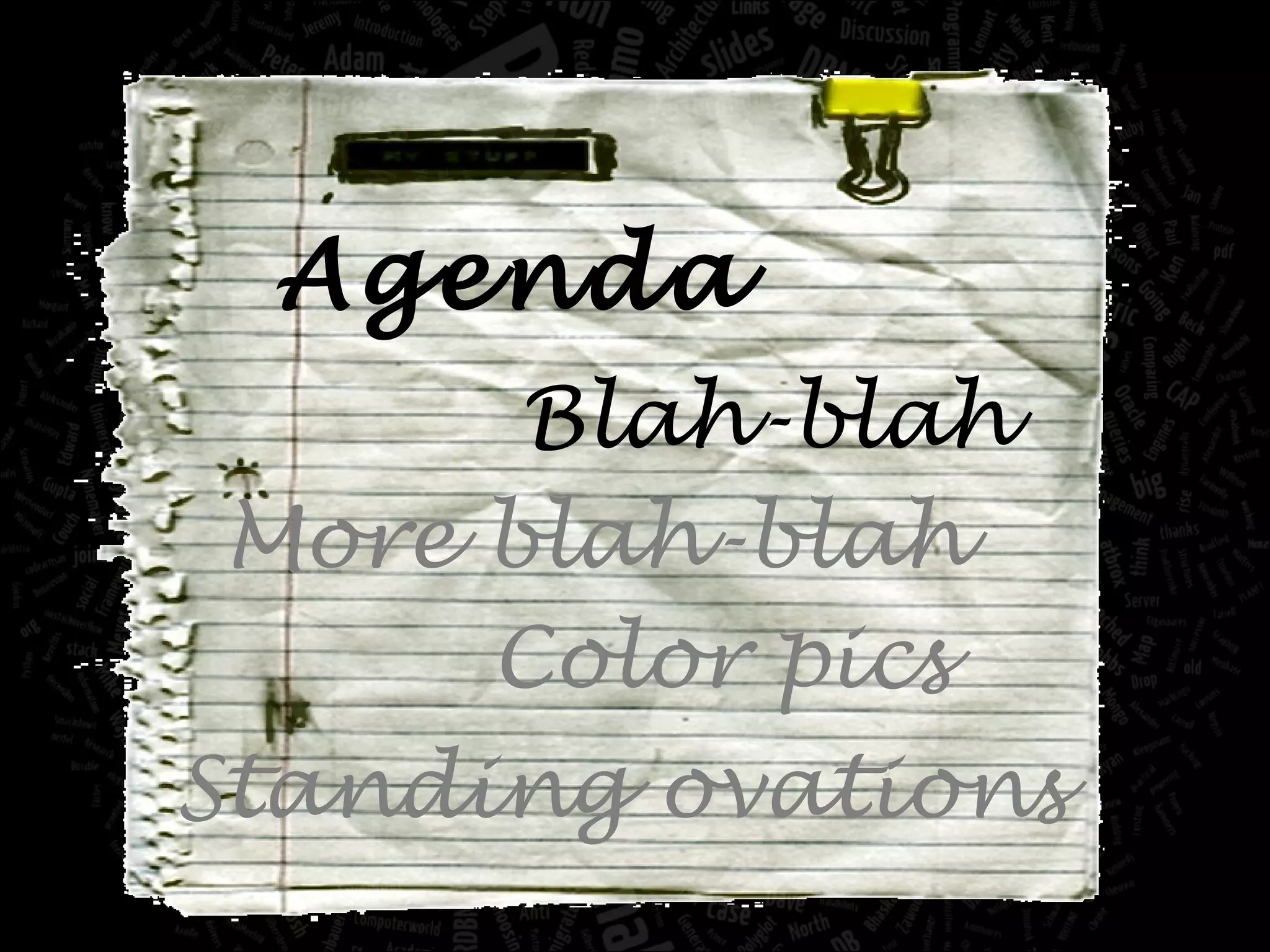 Agenda Blah-blah More blah-blah Color pics Standing ovations 