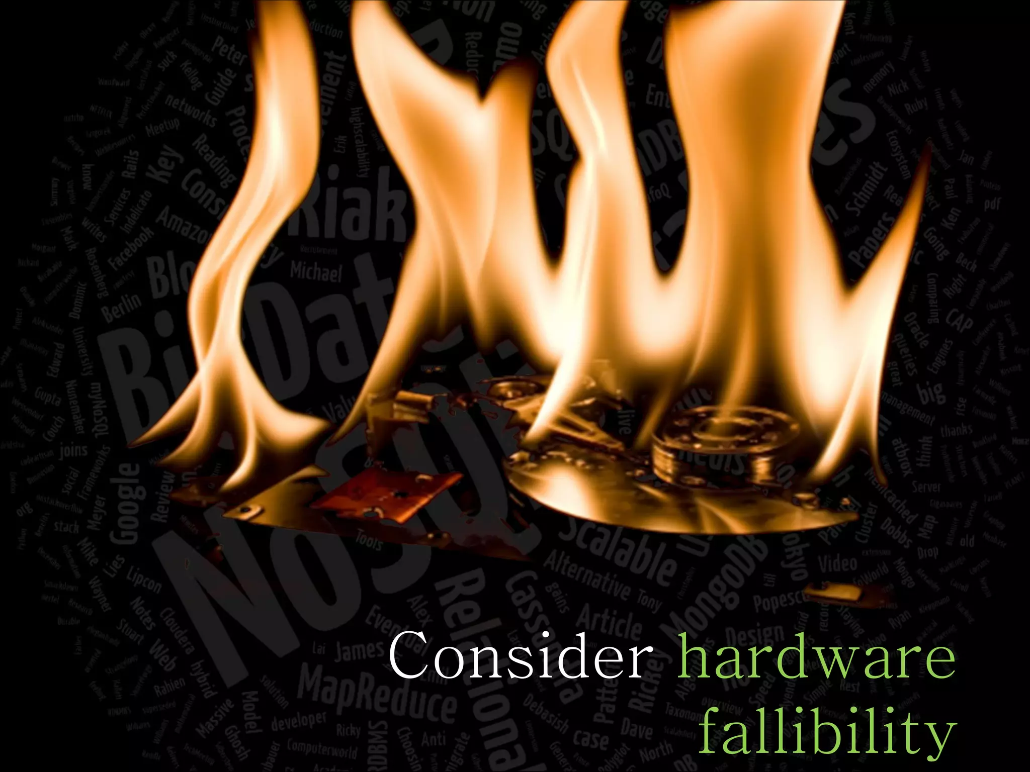 Consider  hardware fallibility 
