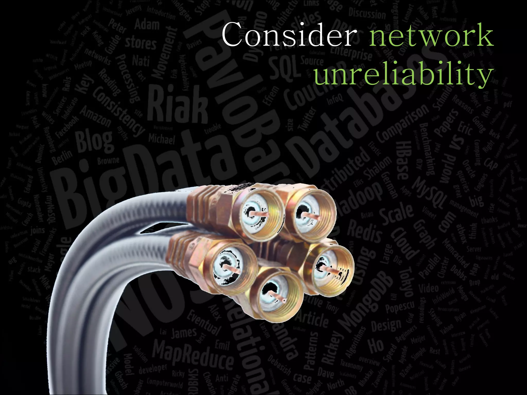 Consider  network unreliability 