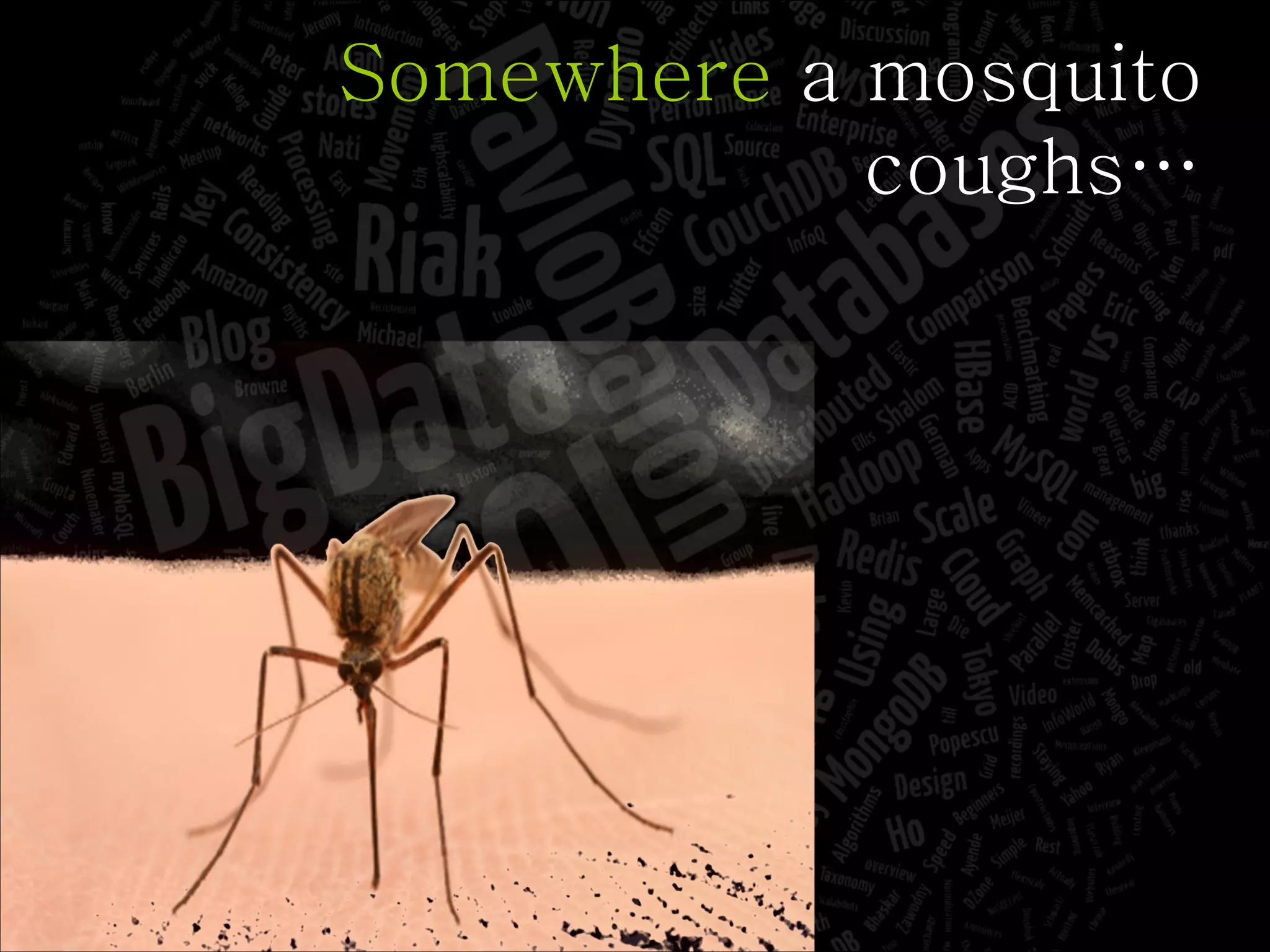 Somewhere  a mosquito coughs… 