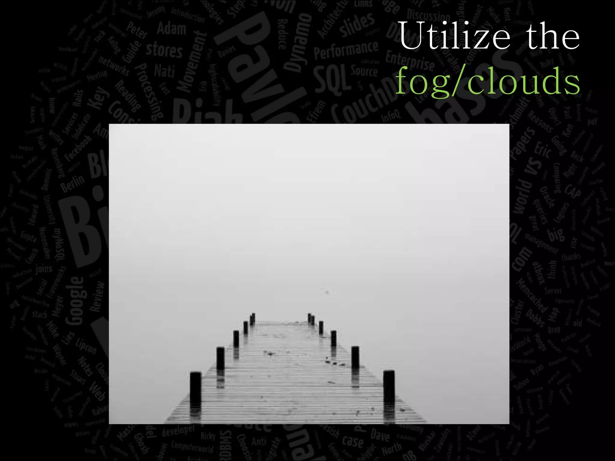 Utilize the fog/clouds 