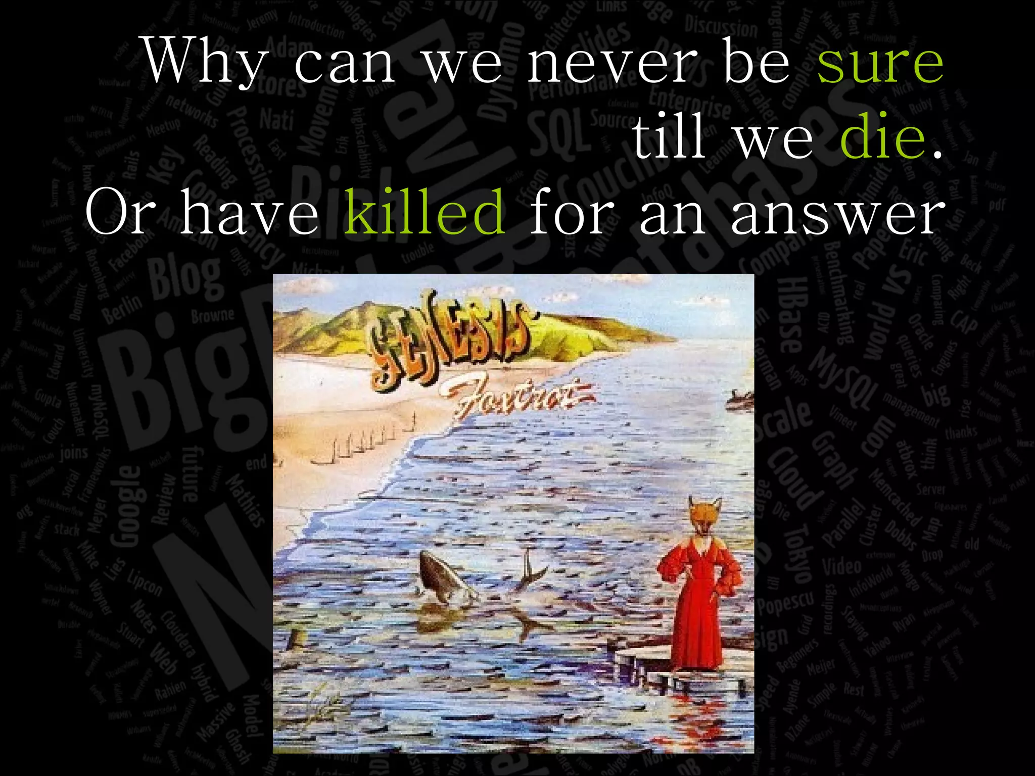Why can we never be  sure till we  die . Or have  killed  for an answer 