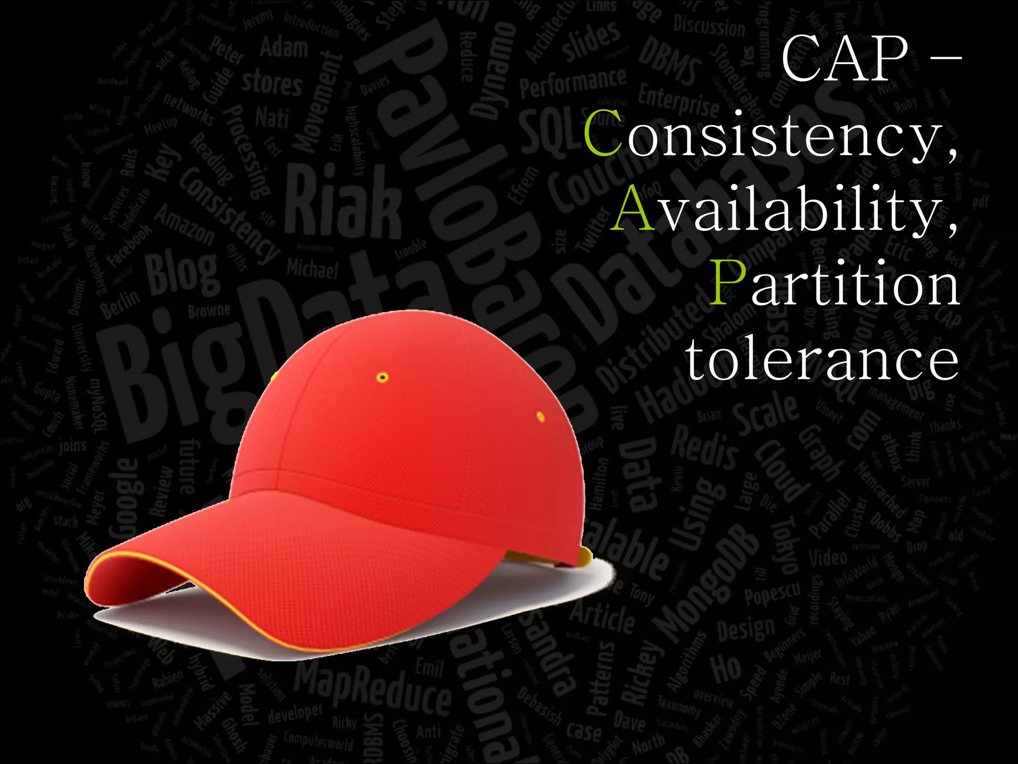 CAP – C onsistency, A vailability, P artition tolerance 