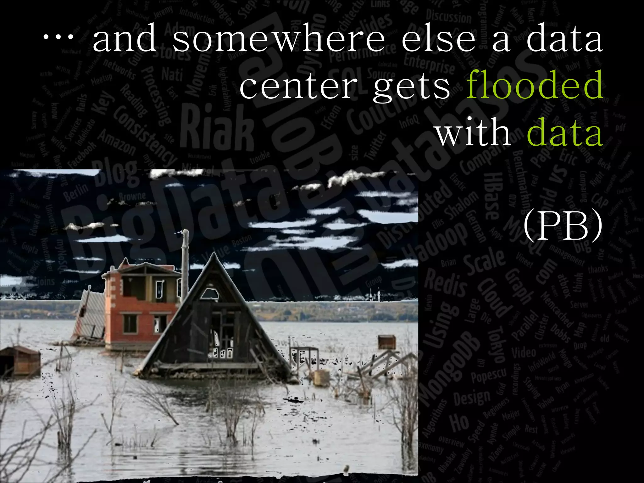 …  and somewhere else a data center gets  flooded with  data (PB) 