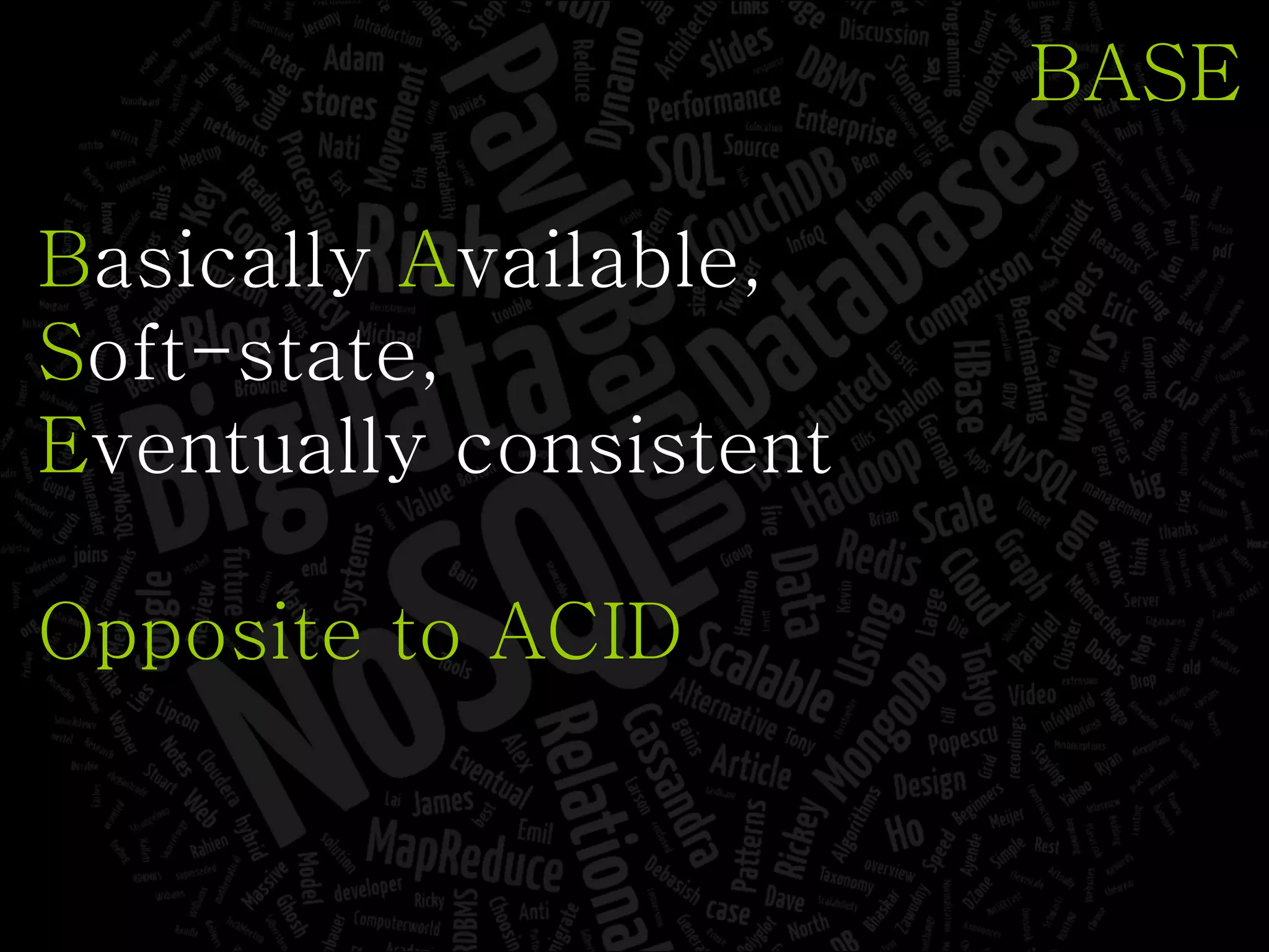 BASE B asically  A vailable, S oft-state, E ventually consistent Opposite to ACID 