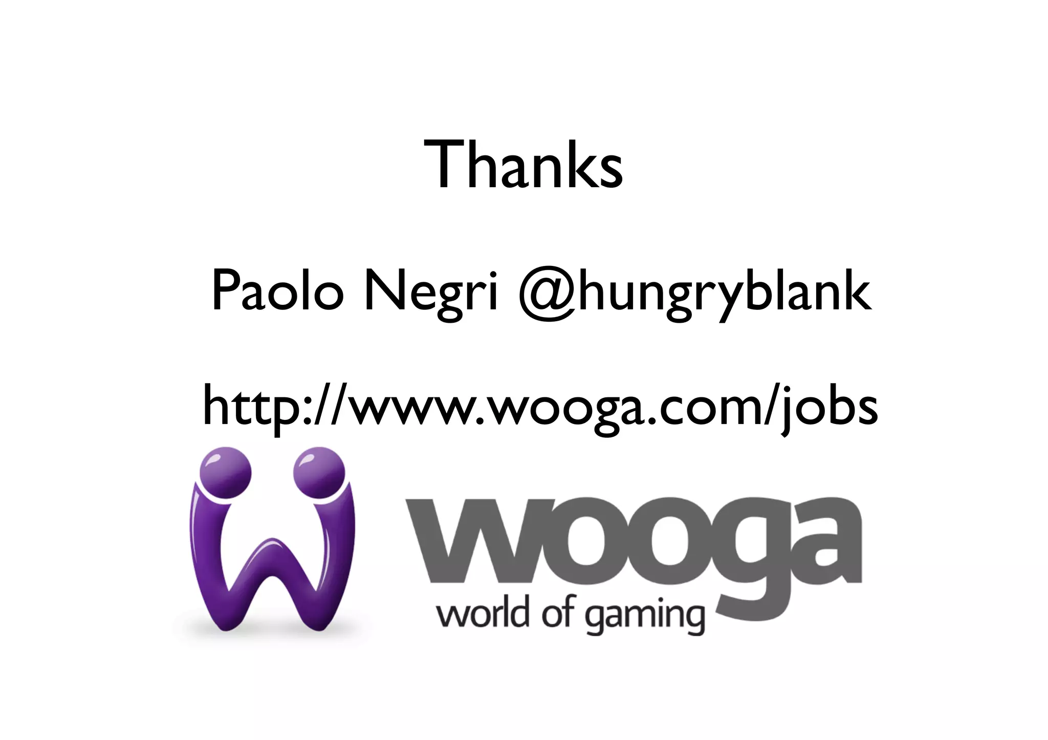 Thanks
Paolo Negri @hungryblank
http://www.wooga.com/jobs
 