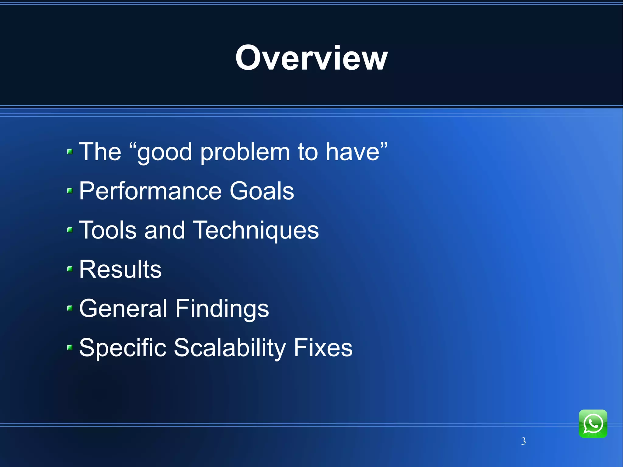 3
Overview
The “good problem to have”
Performance Goals
Tools and Techniques
Results
General Findings
Specific Scalability Fixes
 