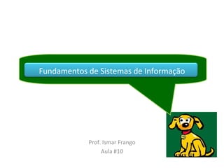 Fundamentos de Sistemas de Informação Prof. Ismar Frango Aula #10 