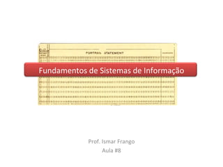 Fundamentos de Sistemas de Informação Prof. Ismar Frango Aula #8 