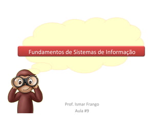 Fundamentos de Sistemas de Informação Prof. Ismar Frango Aula #9 