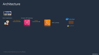 © 2022, Amazon Web Services, Inc. or its Affiliates.
CONFIDENTIAL
Amazon API Gateway
Client Application
AWS Lambda
User Request Invoke
Architecture
 