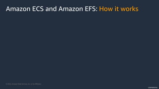 © 2022, Amazon Web Services, Inc. or its Affiliates.
CONFIDENTIAL
Amazon ECS and Amazon EFS: How it works
 