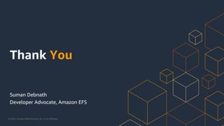 © 2022, Amazon Web Services, Inc. or its Affiliates.
Suman Debnath
Developer Advocate, Amazon EFS
Thank You
 