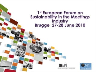 1 st  European Forum on Sustainability in the Meetings Industry Brugge  27-28 June 2010 