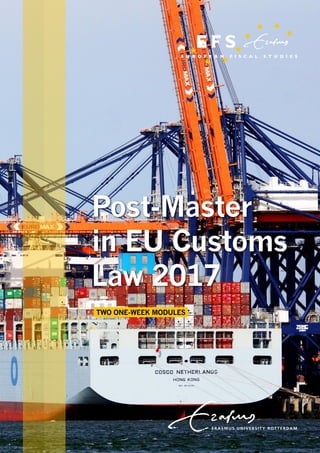 1
POST-MASTER INTERNATIONAAL & EUROPEES BELASTINGRECHT 2016
Post-Master
in EU Customs
Law 2017
TWO ONE-WEEK MODULES
 