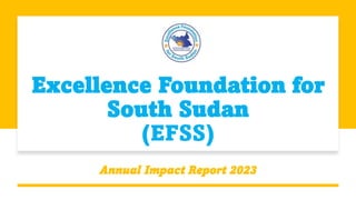 Excellence Foundation for
South Sudan
(EFSS)
Annual Impact Report 2023
 