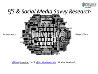 #aaeesmarts 
#aaee2014rs 
EfS & Social Media Savvy Research 
@ljlarri Larraine Larri & @Dr_MaxNewlands Maxine Newlands  