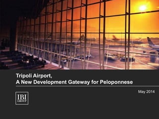 Tripoli Airport,
A New Development Gateway for Peloponnese
May 2014
 