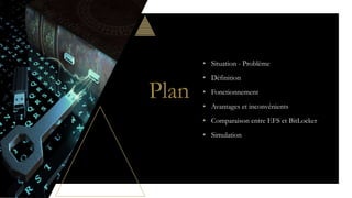 Plan
• Situation - Problème
• Définition
• Fonctionnement
• Avantages et inconvénients
• Comparaison entre EFS et BitLocker
• Simulation
 