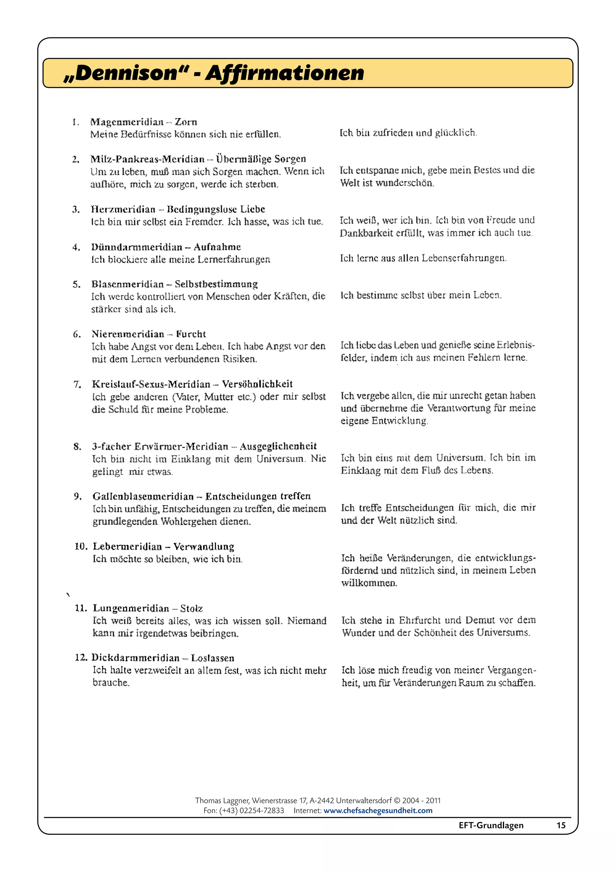 Thomas Laggner, Wienerstrasse 17, A-2442 Unterwaltersdorf © 2004 - 2011
Fon: (+43) 02254-72833 Internet: www.chefsachegesundheit.com
EFT-Grundlagen 15
„Dennison“ - Affirmationen
 