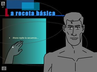 a receta básica L Ahora repite la secuencia... 