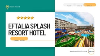 EFTALIASPLASH
RESORTHOTEL
FAMILY HOTEL
Hotel Resort
www.planmytour.co.uk
ANLALYA
ANTALYA
TURKEY
 
