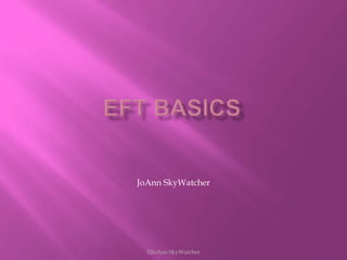 EFT Basics JoAnnSkyWatcher ©JoAnn SkyWatcher 