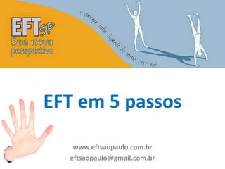 EFT em 5 passos 
www.eftsaopaulo.com.br 
eftsaopaulo@gmail.com.br 
 