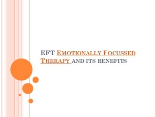 EFT EMOTIONALLY FOCUSSED
THERAPY AND ITS BENEFITS
 