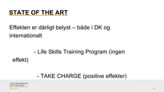 STATE OF THE ART
Effekten er dårligt belyst – både i DK og
internationalt
- Life Skills Training Program (ingen
effekt)
- ...