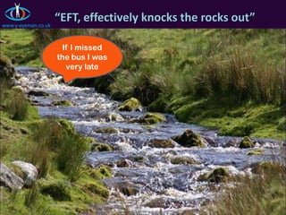 www.y-eyeman.co.uk
                     “EFT, effectively knocks the rocks out”

                      If I missed
                     the bus I was
                       very late
 