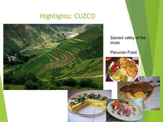Highlights: CUZCO
Sacred valley of the
incas
Peruvian Food
 