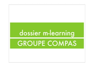 dossier m-learning
GROUPE COMPAS
 