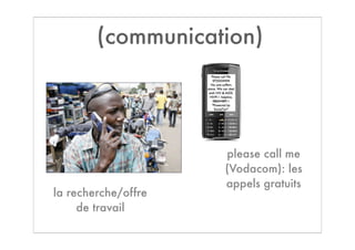 (communication)




                     please call me
                     (Vodacom): les
                     appels gratuits
la recherche/offre
     de travail
 
