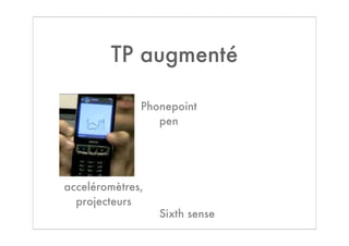 TP augmenté

              Phonepoint
                 pen




acceléromètres,
  projecteurs
                  Sixth sense
 
