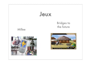 Jeux
                Bridges to
                the future
Millee
 