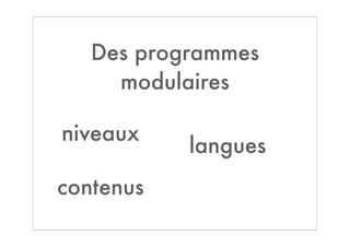 Des programmes
     modulaires

niveaux
           langues
contenus
 