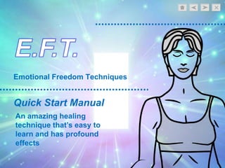 Penny Croal/
ChangeAhead
Emotional Freedom Techniques
An amazing healing
technique that’s easy to
learn and has profound
effects
Quick Start Manual
 