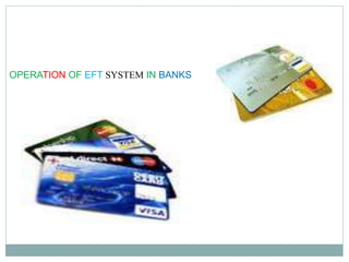 OPERATION OF EFT SYSTEM IN BANKS
 