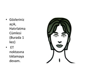 • Gözleriniz
açık,
Hatırlatma
Cümlesi
(Burada 1
kez)
• ET
noktasına
tıklamaya
devam.
 